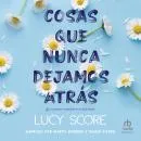 Cover of Cosas que nunca dejamos atrás by Lucy Score