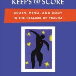 The Body Keeps the Score: Brain, Mind, and Body in the Healing of Trauma